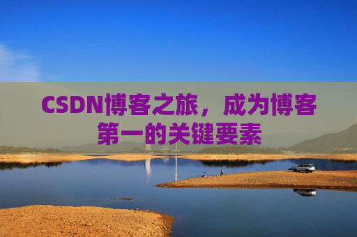 CSDN博客之旅，成为博客第一的关键要素